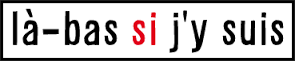 La bas si j y suis